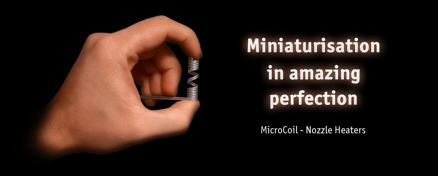 Miniaturisation in an amazing perfection - MicroCoil Nozzle Heaters Miniaturisation in an amazing perfection - MicroCoil Nozzle Heaters