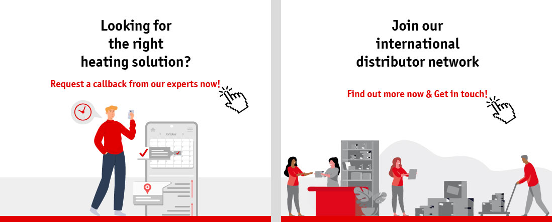 Looking for the right heating solution? - Request a callback from our experts now! | Join our international distributor network